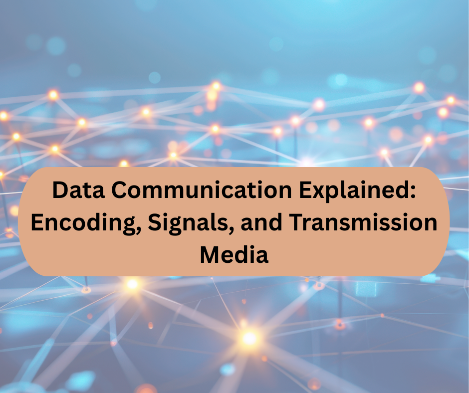 Data Communication Explained: Encoding, Signals, and Transmission Media