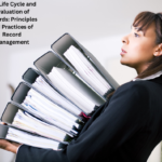 The Life Cycle and Evaluation of Records: Principles and Practices of Record Management